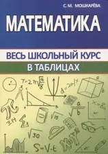 Мошкарева С.М. Математика Весь школьный курс в таблицах